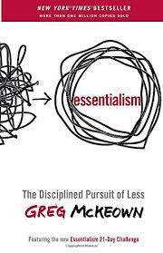 Essentialism- The Disciplined Pursuit of Less by Greg McKeown